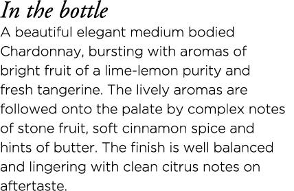 In the bottle A beautiful elegant medium bodied Chardonnay, bursting with aromas of bright fruit of a lime-lemon puri   