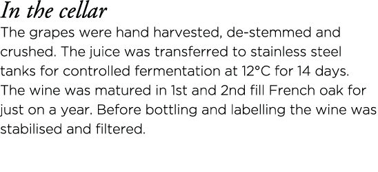 In the cellar The grapes were hand harvested, de-stemmed and crushed  The juice was transferred to stainless steel ta   