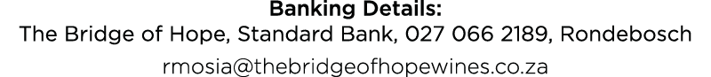 Banking Details: The Bridge of Hope, Standard Bank, 027 066 2189, Rondebosch rmosia thebridgeofhopewines co za