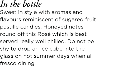 In the bottle Sweet in style with aromas and flavours reminiscent of sugared fruit pastille candies  Honeyed notes ro   